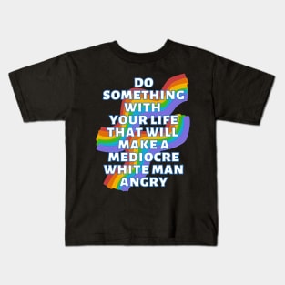 Do Something With Your Life That Will Make A Mediocre White Man Angry Rainbow Kids T-Shirt